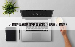 达州小程序极速制作平台官网（即速小程序）