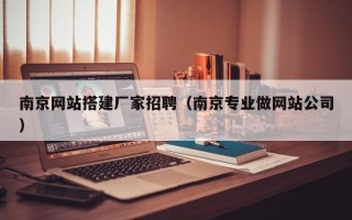 达州南京网站搭建厂家招聘（南京专业做网站公司）
