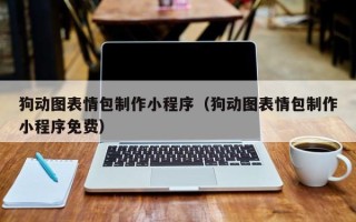 达州狗动图表情包制作小程序（狗动图表情包制作小程序免费）
