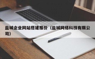 达州盐城企业网站搭建报价（盐城网络科技有限公司）