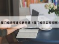 达州厦门婚庆搭建招聘网站（厦门婚庆公司招聘）