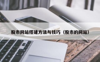 达州股市网站搭建方法与技巧（股市的网站）